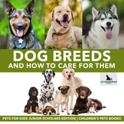 Dog Breeds and How to Care for Them | Pets for Kids Junior Scholars Edition | Children's Pets Books Pets Unchained