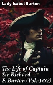 The Life of Captain Sir Richard F. Burton (Vol. 1&amp;2) Lady Isabel Burton