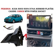 FULL COVER Perodua AXIA G X SE AV SPEC 2023-2024 D74A Android Player Casing 10" inch with Socket Pow