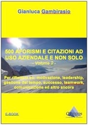500 aforismi e citazioni ad uso aziendale e non solo - Volume 2 Gianluca Gambirasio