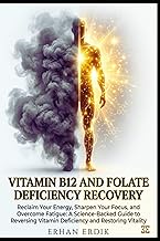 VITAMIN B12 AND FOLATE DEFICIENCY RECOVERY: Reclaim Your Energy, Sharpen Your Focus, and Overcome Fa