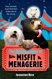The Daring Escape of the Misfit Menagerie Jacqueline Resnick