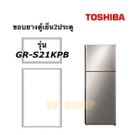 ขอบยางตู้เย็น2ประตู TOSHIBA รุ่น GR-S21KPB