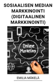 Sosiaalisen Median Markkinointi (Digitaalinen Markkinointi) Emilia Mäkelä
