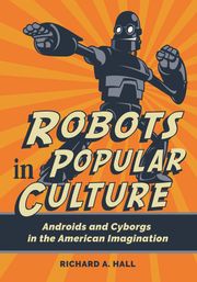 Robots in Popular Culture Richard A. Hall