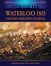 Waterloo 1815: Captain Mercer's Journal Bob Carruthers