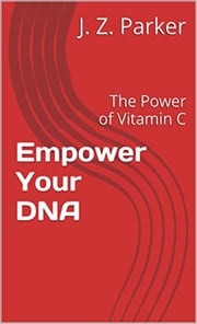 Empower Your DNA: The Power of Vitamin C J. Z. Parker