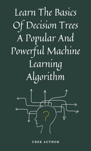 Learn The Basics Of Decision Trees A Popular And Powerful Machine Learning Algorithm UBER AUTHOR