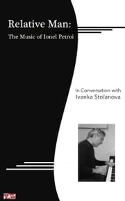 Relative Man: the Music of Ionel Petroi, in Conversation with Ivanka Stoïanova Ionel Petroi