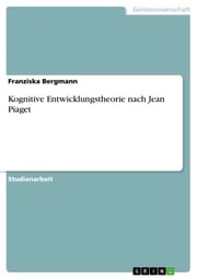 Kognitive Entwicklungstheorie nach Jean Piaget Franziska Bergmann