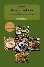 Vegan Air Fryer cookbook for beginners Bella Maven