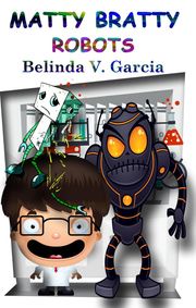 Matty Bratty Robots Belinda V. Garcia