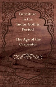 Furniture in the Tudor Gothic Period - The Age of the Carpenter Anon