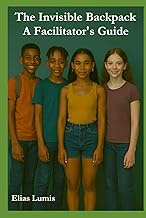 The Invisible Backpack - A Facilitator's Guide: You do not have to fix anything to be of meaning (Th