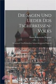 Die Sagen und Lieder Dds Tscherkessen-Volks: Gesammelt vom Kabardiner Schora-Bekmursin-Nogmow
