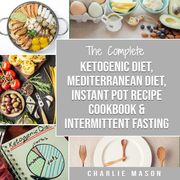 Ketogenic Diet, Mediterranean Diet Cookbook, Instant Pot Recipe Book, Intermittent Fasting Charlie Mason