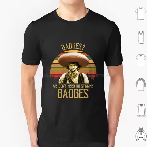 Gold Hat Badges We Don’t Need No Stinking Badges Vintage T Shirt Cotton Men Women DIY Print Blazing 