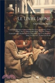 5189.Le Livre Jaune: Contenant Quelques Conversations Sur Les Logomachies, C'est-À-Dire, Sur Les Disputes De Mots, Abus Des Termes, Contrad