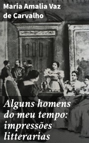Alguns homens do meu tempo: impressões litterarias Maria Amalia Vaz de Carvalho