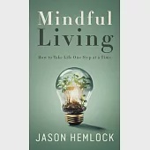 Mindful Living: How to Take Life One Step at a Time