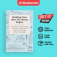 Building Your Own Toy Steam Engine - A Guide To Constructing Your Own Model Steam Engine And Single 