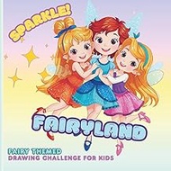 Sparkle! Fairyland | 35 Fun and Creative Challenges for Kids: Children`s Drawing Books for 4 to 10 Y