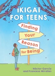 Ikigai for Teens: Finding Your Reason for Being Francesc Miralles