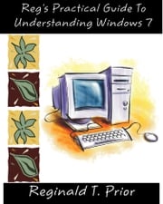 Reg's Practical Guide To Understanding Windows 7 Reginald Prior