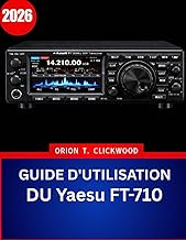 GUIDE D'UTILISATION DU Yaesu FT-710 2026: Le manuel complet, étape par étape, pour maîtriser le fonc