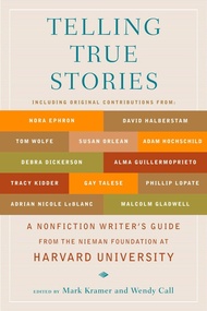 Telling True Stories: A Nonfiction Writers' Guide from the Nieman Foundation at Harvard University T