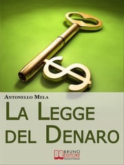 La Legge del Denaro. Comprendere, Moltiplicare e Gestire i Tuoi Soldi. (Ebook Italiano - Anteprima Gratis) Antonello Mela