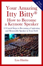 Your Amazing Itty Bitty® How to Become a Keynote Speaker Lisa Haisha