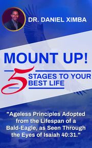 MOUNT UP! Five Stages to Your Best Life Dr. Daniel Ximba