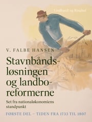 Stavnbåndsløsningen og landboreformerne. Set fra nationaløkonomiens standpunkt. Første del - Tiden fra 1733 til 1807 V. Falbe Hansen