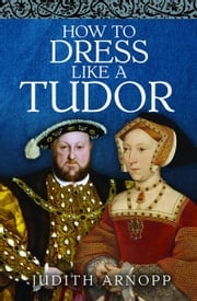 How to Dress Like a Tudor Judith Arnopp