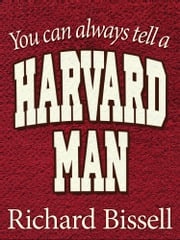 You Can Always Tell a Harvard Man Richard Bissell