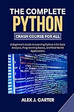 The Complete Python Crash Course for All: A Beginner’s Guide to Learning Python 3 for Data Analysis,