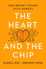 The Heart and the Chip: Our Bright Future with Robots Daniela Rus