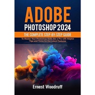 Adobe Photoshop 2024: The Complete Step-by-Step Guide to Master Your Photoshop Skills