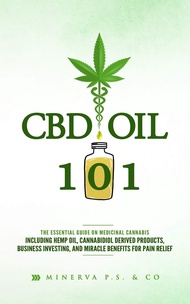 CBD Oil 101: The Essential Guide on Medicinal Cannabis Including Hemp Oil, Cannabidiol Derived Produ
