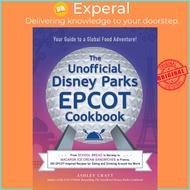 The Unofficial Disney Parks EPCOT Cookbook - From School Bread in Norway to Maca by Ashley Craft (US
