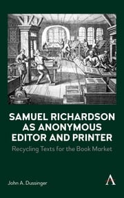 Samuel Richardson as Anonymous Editor and Printer John A. Dussinger