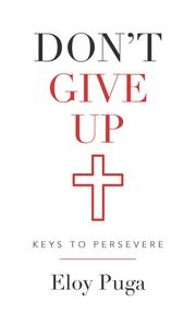 Don't Give Up: Keys to Persevere ELOY PUGA