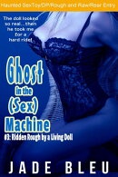 Ghost in the (Sex) Machine #3: Ridden Rough by a Living Doll [電子書籍版]