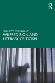 Wilfred Bion and Literary Criticism Naomi Wynter-Vincent