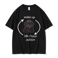 Wake Up Idk I Have Autism Funny Cat Meme T Shirts Men Women Casual 100% Cotton Oversized T-shirt Sum