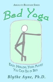 Bed Yoga – Easy, Healing, Yoga Moves You Can Do in Bed Blythe Ayne