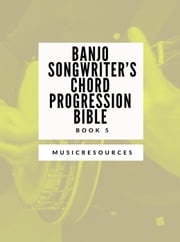 Banjo Songwriter’s Chord Progression Bible - Book 5 Music Resources