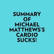 Summary of Michael Matthews's Cardio Sucks! Everest Media