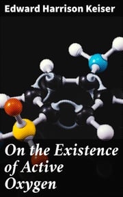 On the Existence of Active Oxygen Edward Harrison Keiser